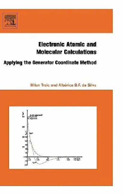 Electronic, Atomic and Molecular Calculations: Applying the Generator Coordinate Method by Milan Trsic, Alberico Da Silva