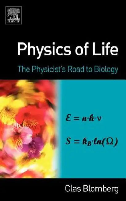 Physics of Life: The Physicist's Road to Biology by Clas (Theoretical Biological Physics Group (KTH), Royal Institute of Technology, Stockholm, Sweden) Blomberg
