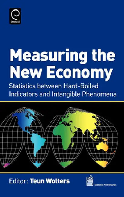 Measuring the New Economy: Statistics Between Hard-Boiled Indicators and Intangible Phenomena by Teun Wolters
