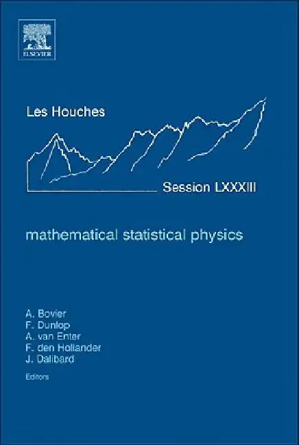 Mathematical Statistical Physics: Lecture Notes of the Les Houches Summer School 2005 by Anton Bovier