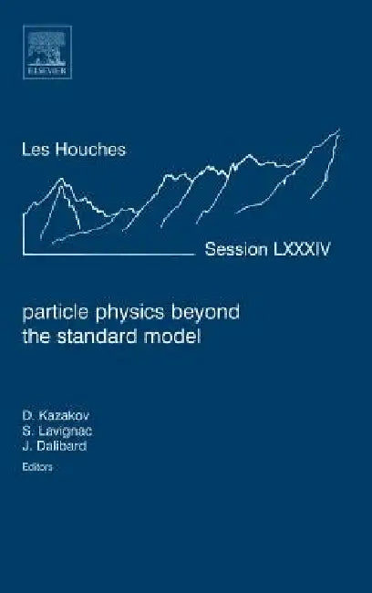 Particle Physics Beyond the Standard Model: Lecture Notes of the Les Houches Summer School 2005 Volume 84 by Dmitri Kazakov, Stéphane Lavignac, Jean Dalibard