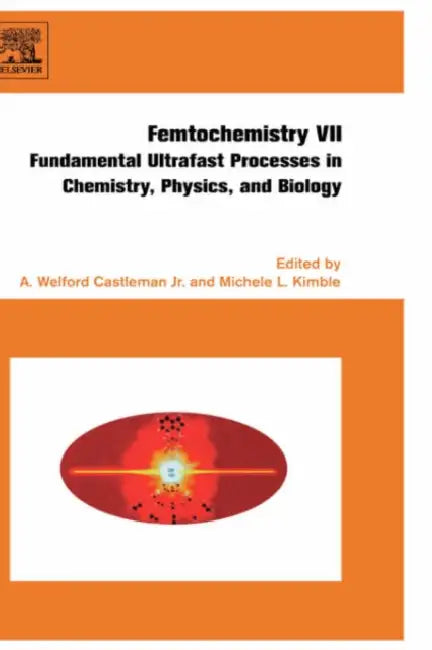 Femtochemistry VII: Fundamental Ultrafast Processes in Chemistry, Physics, and Biology by Michele Kimble, Welford A. W. Castleman Jr