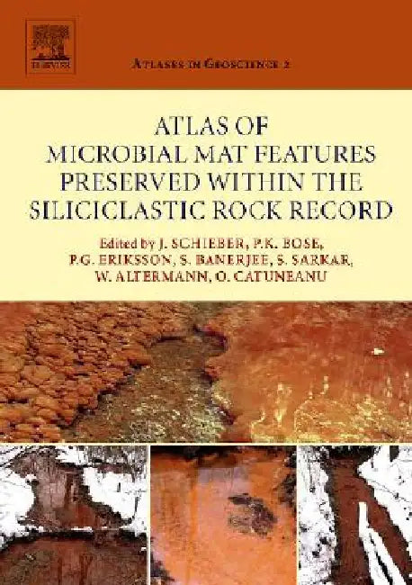 Atlas of Microbial Mat Features Preserved within the Siliciclastic Rock Record by Juergen Schieber