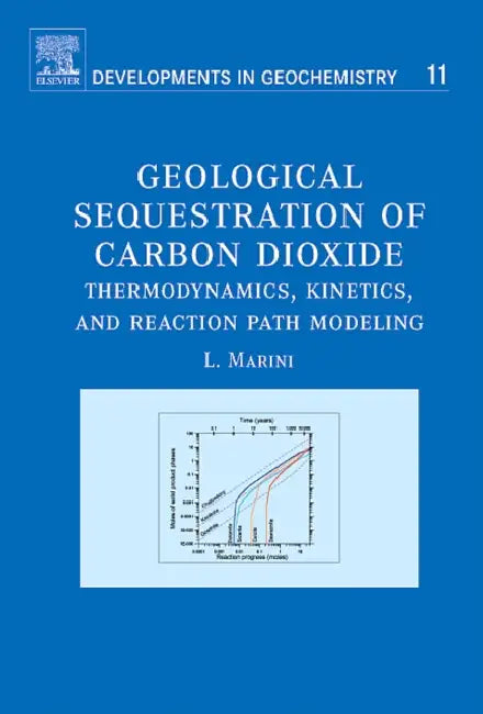 Geological Sequestration of Carbon Dioxide: Thermodynamics, Kinetics, and Reaction Path Modeling Volume 11 by Luigi Marini