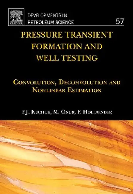 Pressure Transient Formation and Well Testing: Convolution, Deconvolution and Nonlinear Estimation by Fikri J. Kuchuk