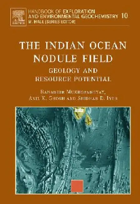 The Indian Ocean Nodule Field: Geology and Resource Potential by Ranadhir Mukhopadhyay