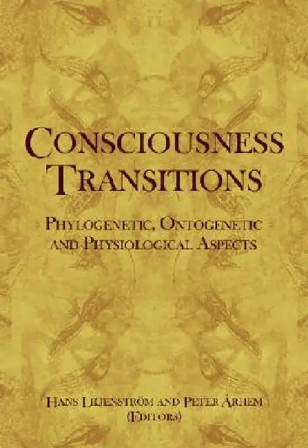 Consciousness Transitions: Phylogenetic, Ontogenetic and Physiological Aspects by Hans Liljenström