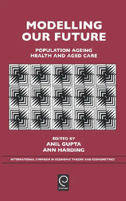 Modelling Our Future: Population Ageing, Health and Aged Care by Anil Gupta, Ann Harding