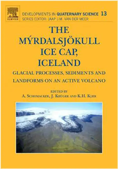The Myrdalsjokull Ice Cap, Iceland: Glacial Processes, Sediments and Landforms on an Active Volcano (Vol. 13) by Anders Schomacker