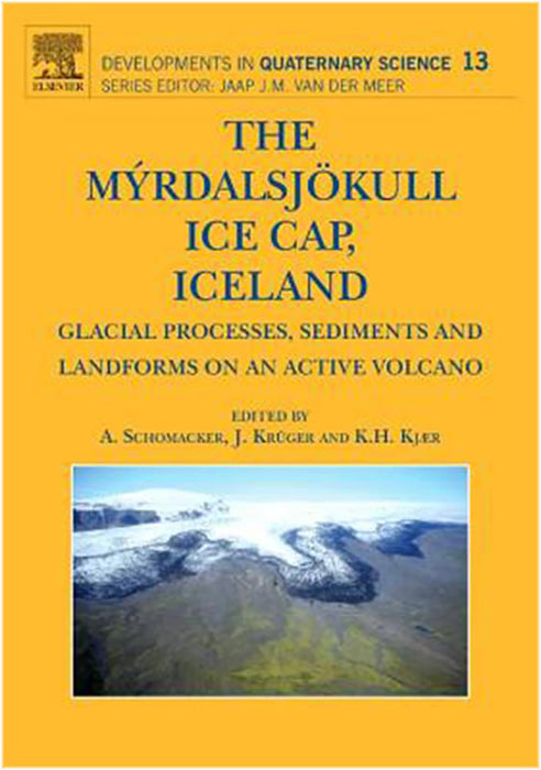 The Myrdalsjokull Ice Cap, Iceland: Glacial Processes, Sediments and Landforms on an Active Volcano (Vol. 13)