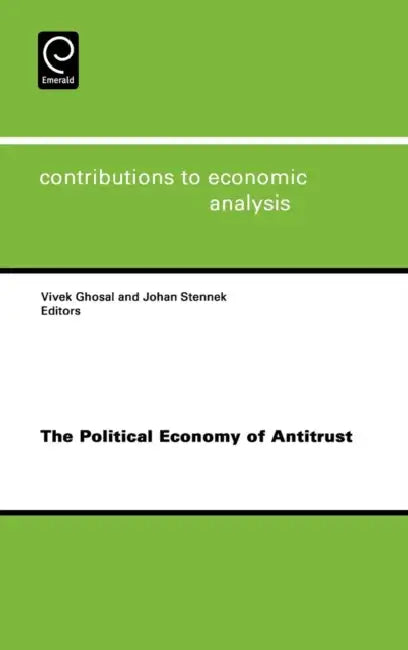 The Political Economy of Antitrust by Vivek Ghosal, Johan Stennek