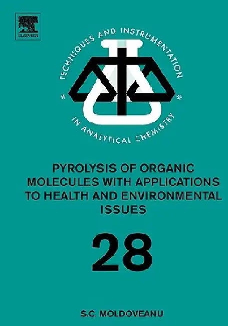 Pyrolysis of Organic Molecules: Applications to Health and Environmental Issues by Serban C. Moldoveanu