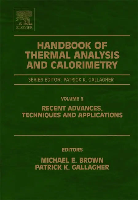 Handbook of Thermal Analysis and Calorimetry: Recent Advances, Techniques and Applications Volume 5 by Michael E. Brown, Patrick K. Gallagher