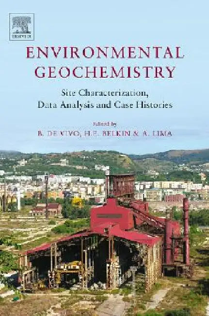 Environmental Geochemistry: Site Characterization, Data Analysis and Case Histories by Benedetto Devivo