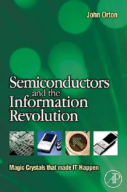 Semiconductors and the Information Revolution: Magic Crystals that made IT Happen by John W. Orton