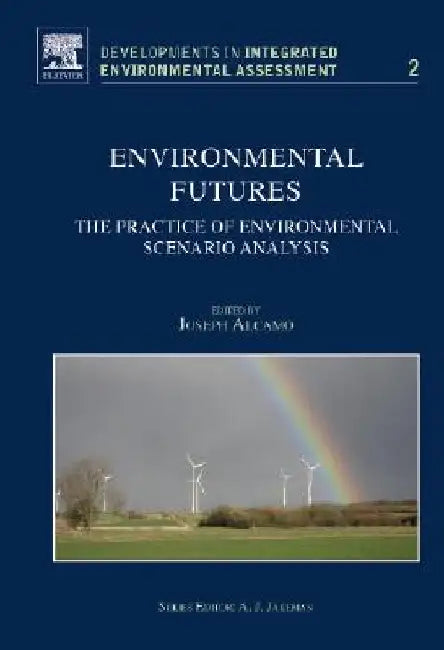Environmental Futures: The Practice of Environmental Scenario Analysis by J. Alcamo