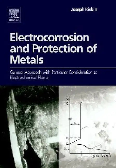 Electrocorrosion and Protection of Metals: General Approach with Particular Consideration to Electrochemical Plants by Joseph Riskin