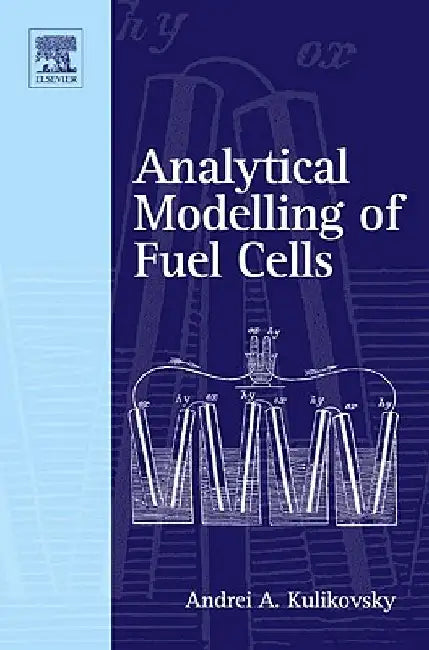 Analytical Modelling of Fuel Cells by Andrei A. Kulikovsky