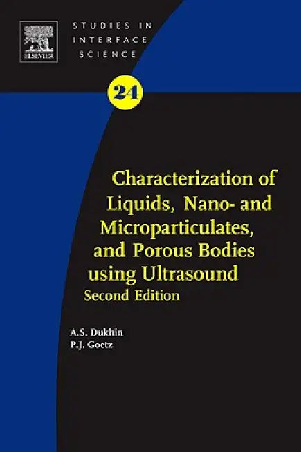 Characterization of Liquids, Nano- and Microparticulates, and Porous Bodies using Ultrasound by Andrei S. Dukhin