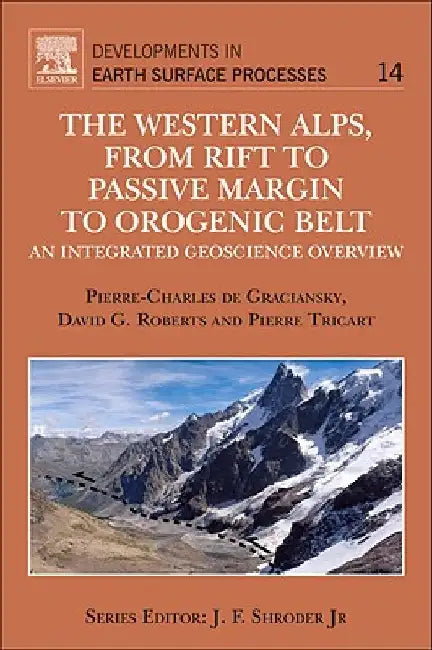 The Western Alps, from Rift to Passive Margin to Orogenic Belt: An Integrated Geoscience Overview by Pierre-Charles de Graciansky