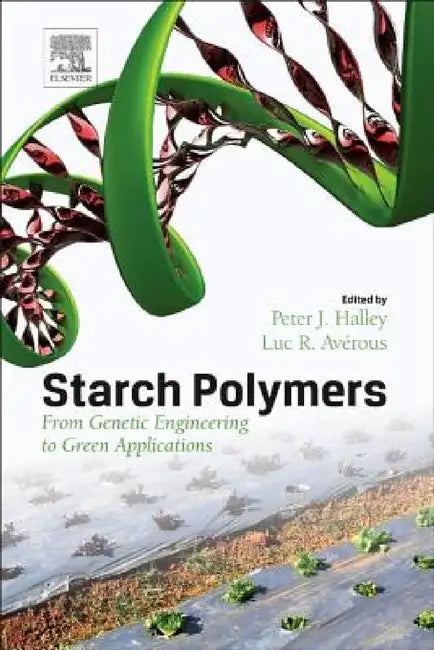 Starch Polymers: From Genetic Engineering to Green Applications by P. Halley, L. Averous