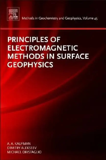 Principles of Electromagnetic Methods in Surface Geophysics by Alex Kaufman