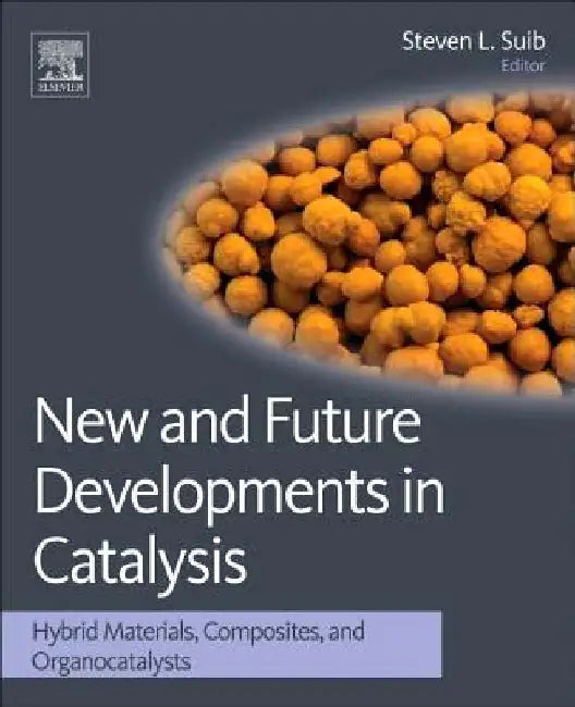 New and Future Developments in Catalysis: Hybrid Materials, Composites, and Organocatalysts by Steven L. Suib