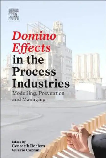 Domino Effects in the Process Industries: Modelling, Prevention and Managing by Genserik Reniers