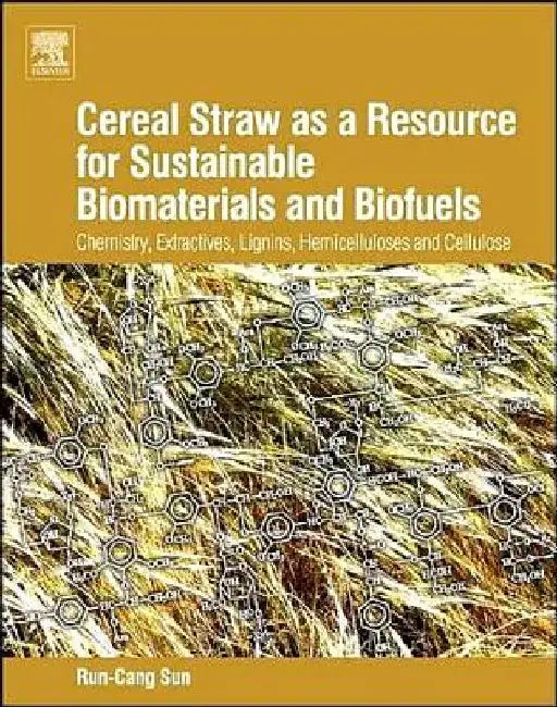 Cereal Straw as a Resource for Sustainable Biomaterials and Biofuels: Chemistry, Extractives, Lignins, Hemicelluloses and Cellulose by Runcang Sun