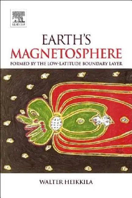 Earth's Magnetosphere: Formed by the Low-Latitude Boundary Layer by Walter Heikkila