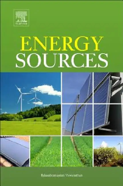 Energy Sources: Fundamentals of Chemical Conversion Processes and Applications by Balasubramanian Viswanathan