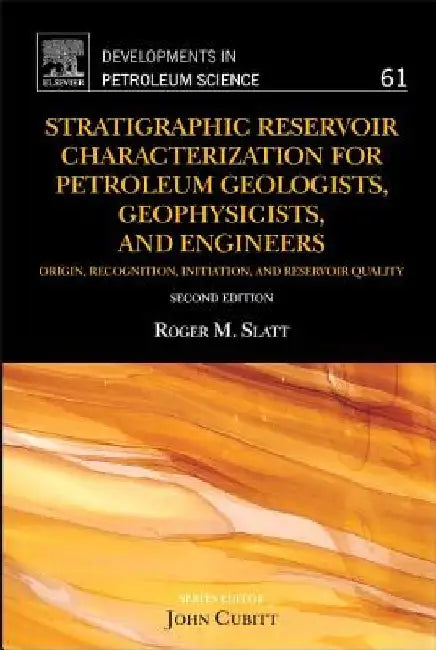 Stratigraphic Reservoir Characterization for Petroleum Geologists, Geophysicists, and Engineers by Roger M. Slatt