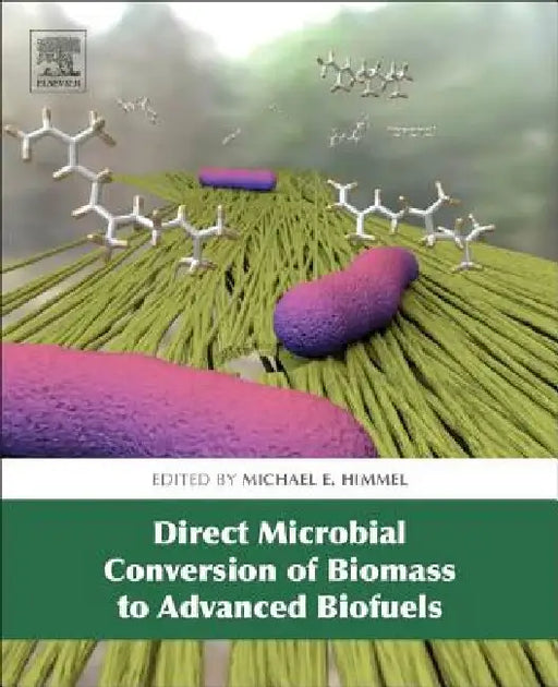 Direct Microbial Conversion of Biomass to Advanced Biofuels by Michael E. Himmel