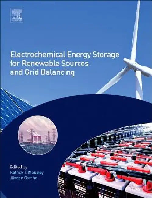 Electrochemical Energy Storage for Renewable Sources and Grid Balancing by Patrick T. Moseley