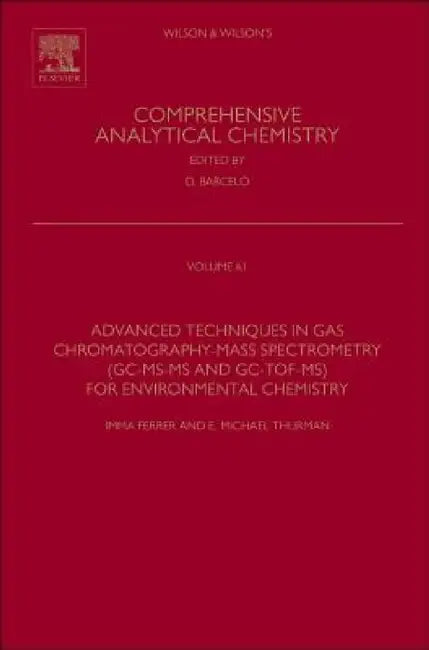 Advanced Techniques in Gas Chromatography-Mass Spectrometry (Gc-Ms-MS and Gc-Tof-Ms) for Environmental Chemistry: Volume 61 by Imma Ferrer, Michael E. Thurman