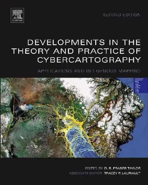 Developments in the Theory and Practice of Cybercartography: Applications and Indigenous Mapping by D. R. Fraser Taylor