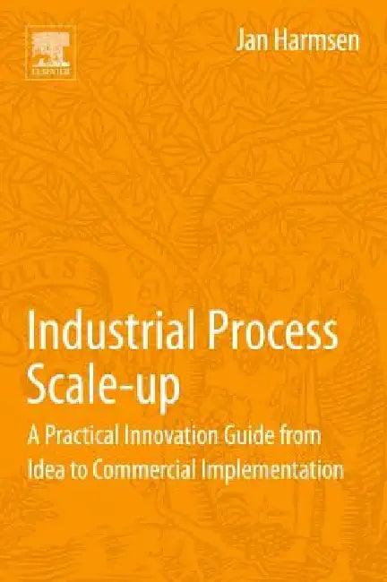 Industrial Process Scale-Up: A Practical Innovation Guide from Idea to Commercial Implementation by Jan Harmsen