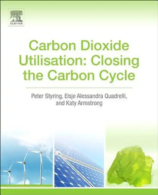 Carbon Dioxide Utilization: Closing the Carbon Cycle by Peter Styring, Alessandra Quadrelli