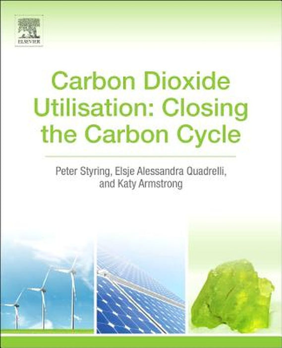 Carbon Dioxide Utilization: Closing the Carbon Cycle by Peter Styring, Alessandra Quadrelli
