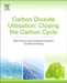Carbon Dioxide Utilization: Closing the Carbon Cycle by Peter Styring, Alessandra Quadrelli