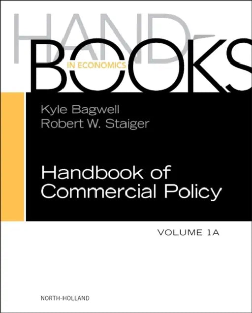 Handbook of Commercial Policy: Volume 1a by Kyle Bagwell, Robert W. Staiger