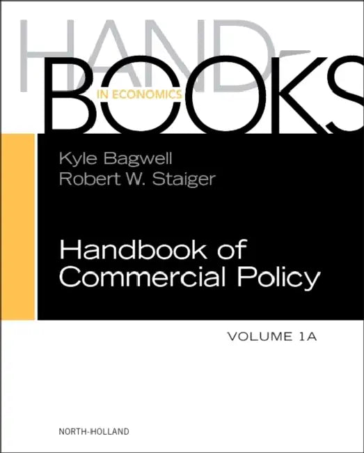 Handbook of Commercial Policy: Volume 1a by Kyle Bagwell, Robert W. Staiger