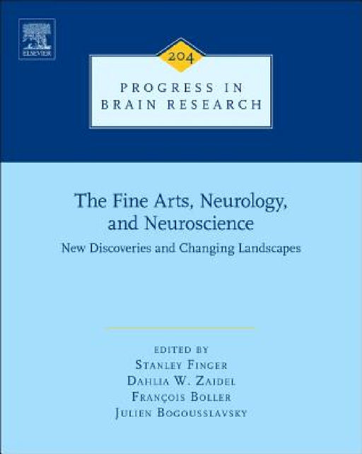 The Fine Arts, Neurology, and Neuroscience: New Discoveries and Changing Landscapes Volume 204 by Stanley Finger, Dahlia W. Zaidel, Francois Boller