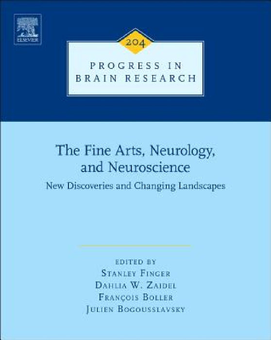 The Fine Arts, Neurology, and Neuroscience: New Discoveries and Changing Landscapes Volume 204 by Stanley Finger, Dahlia W. Zaidel, Francois Boller