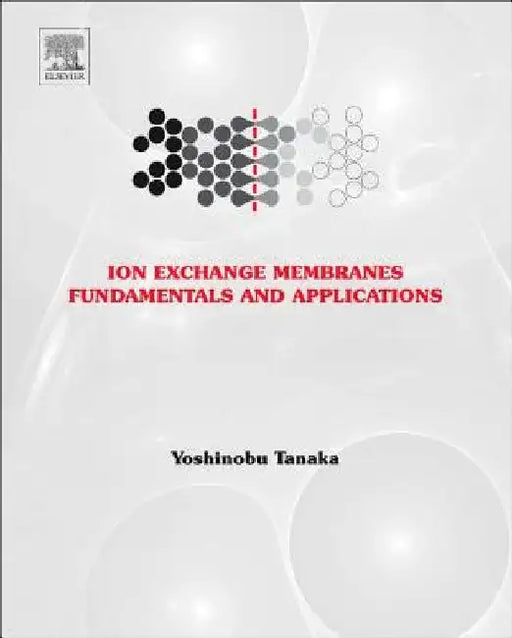 Ion Exchange Membranes: Fundamentals and Applications by Yoshinobu Tanaka