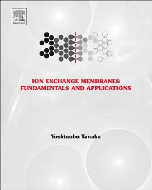 Ion Exchange Membranes: Fundamentals and Applications by Yoshinobu Tanaka