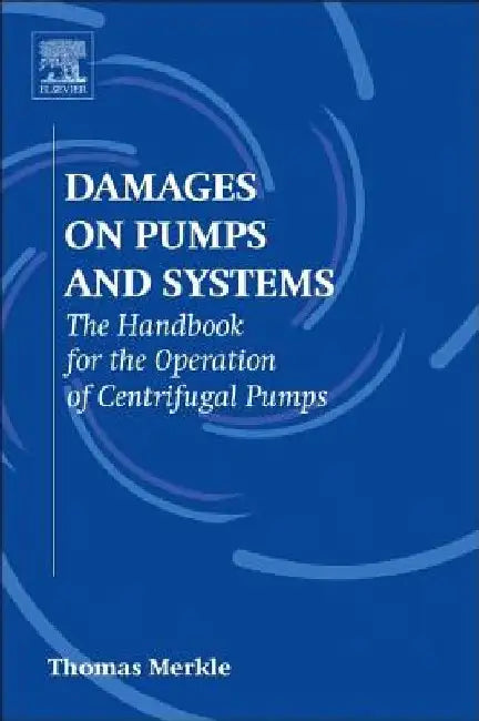 Damages on Pumps and Systems: The Handbook for the Operation of Centrifugal Pumps by Thomas Merkle