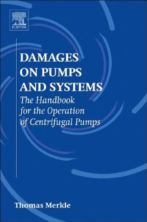 Damages on Pumps and Systems: The Handbook for the Operation of Centrifugal Pumps by Thomas Merkle