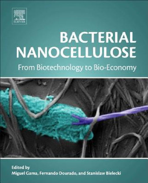 Bacterial Nanocellulose: From Biotechnology to Bio-Economy by Miguel Gama