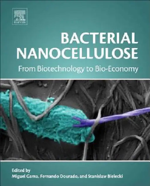 Bacterial Nanocellulose: From Biotechnology to Bio-Economy by Miguel Gama